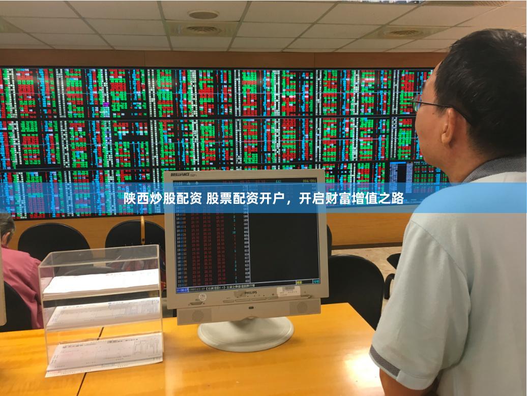 陕西炒股配资 股票配资开户，开启财富增值之路